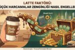 Latte Faktörü kavramını anlatan infografik: Sol tarafta 'Daily Latte' bardağından dökülen kahvenin Türk Lirası'na dönüşerek, sağ tarafta bileşik getiri ve fırsat maliyeti ile dolu bir hazine sandığına, ev ve arabaya dönüşmesini gösteren finansal farkındalık görseli.
